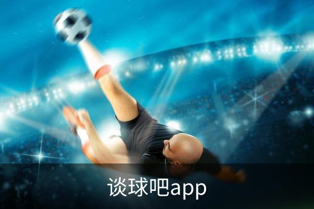 谈球吧app公司介绍